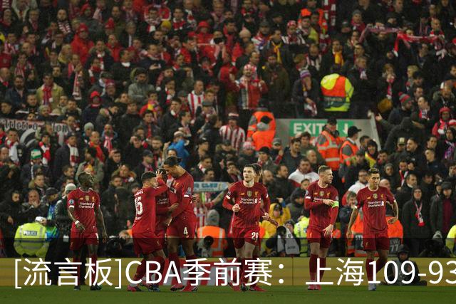 [流言板]CBA季前赛：上海109-93战胜福建，拉塞尔17分&梅肯25分